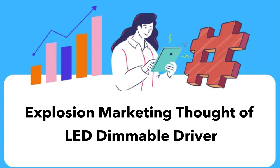 Explosion Marketing Thought of LED Dimmable Driver